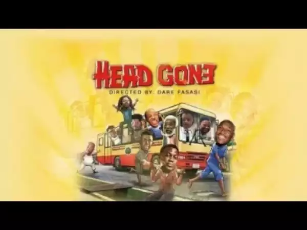 Video: Head Gone - Latest 2018 Nigerian Nollywood Drama Movie (English Full HD)